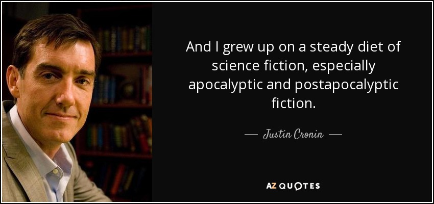 And I grew up on a steady diet of science fiction, especially apocalyptic and postapocalyptic fiction. - Justin Cronin