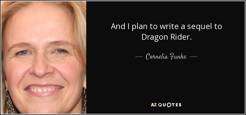 And I plan to write a sequel to Dragon Rider. - Cornelia Funke