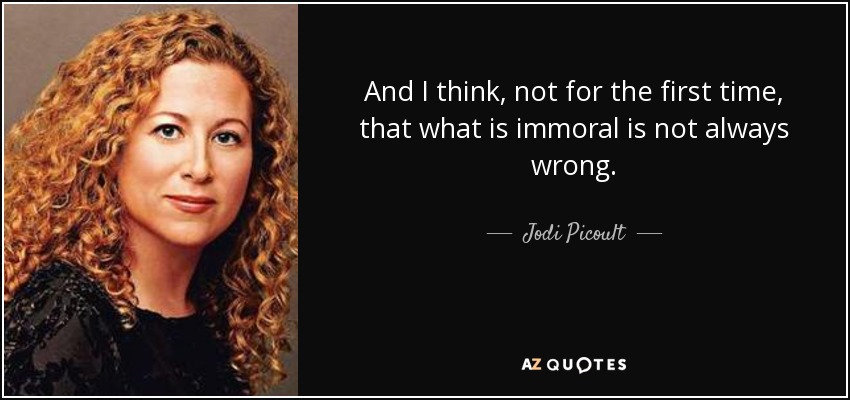 And I think, not for the first time, that what is immoral is not always wrong. - Jodi Picoult