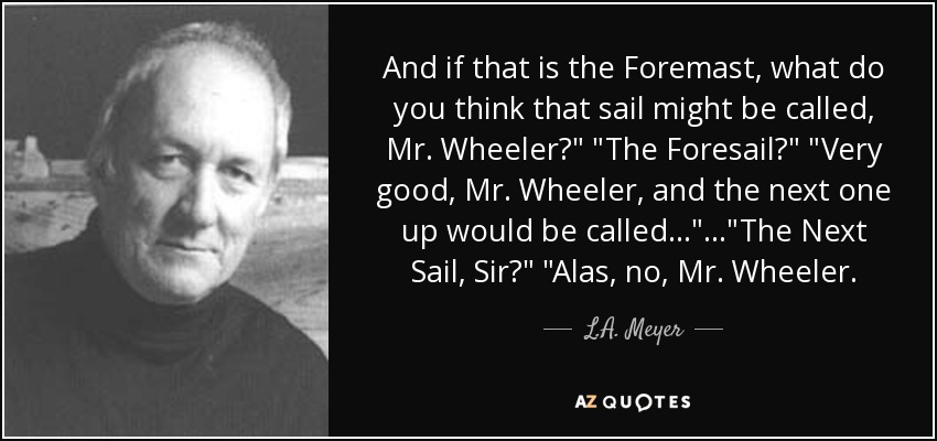 And if that is the Foremast, what do you think that sail might be called, Mr. Wheeler?