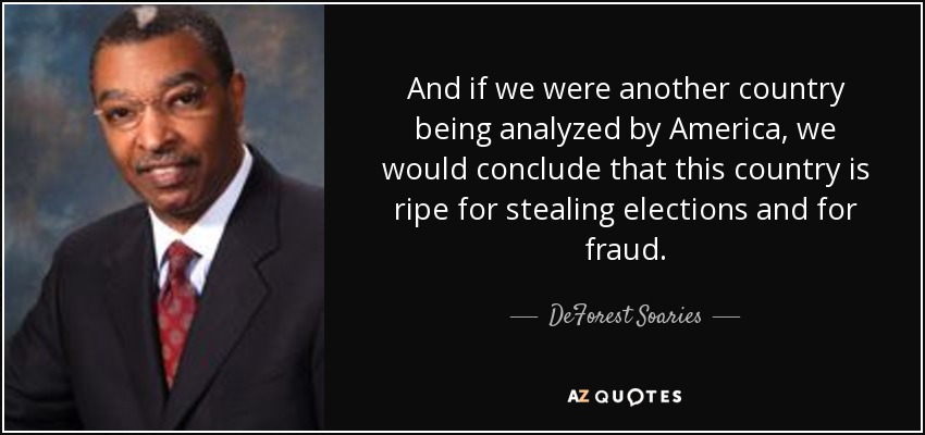 And if we were another country being analyzed by America, we would conclude that this country is ripe for stealing elections and for fraud. - DeForest Soaries