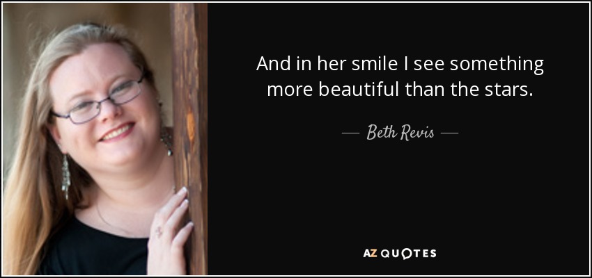 And in her smile I see something more beautiful than the stars. - Beth Revis