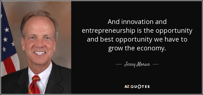 And innovation and entrepreneurship is the opportunity and best opportunity we have to grow the economy. - Jerry Moran