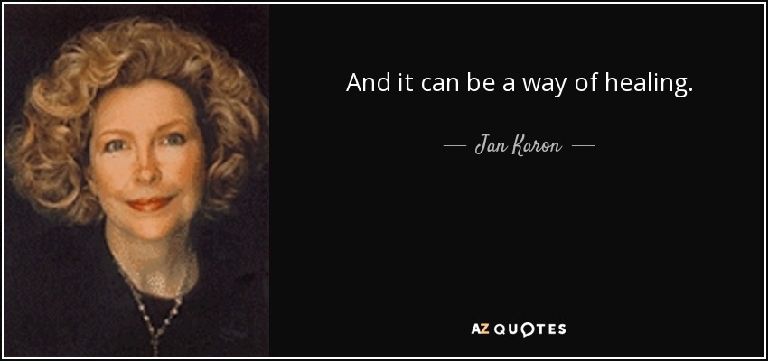 And it can be a way of healing. - Jan Karon