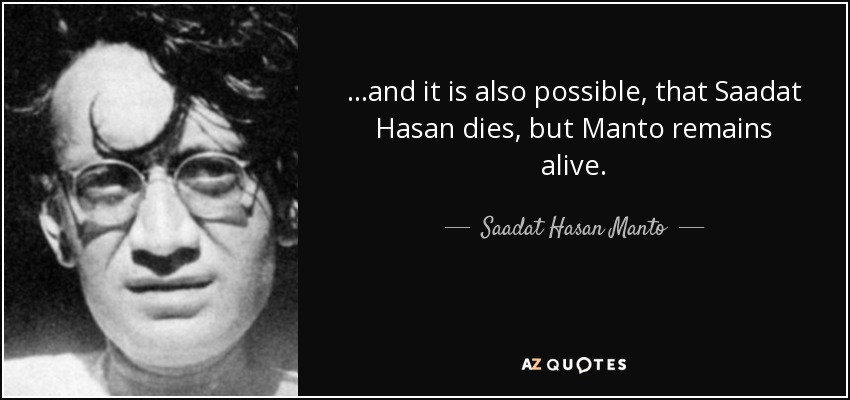 ...and it is also possible, that Saadat Hasan dies, but Manto remains alive. - Saadat Hasan Manto