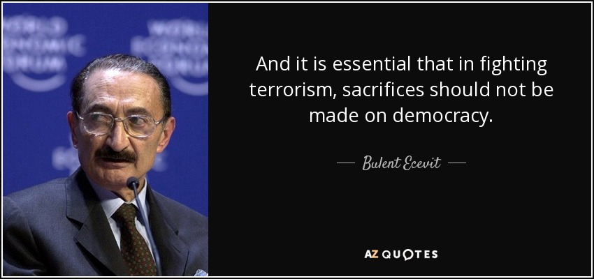 And it is essential that in fighting terrorism, sacrifices should not be made on democracy. - Bulent Ecevit