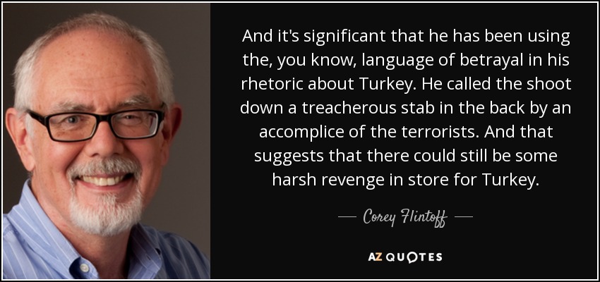 And it's significant that he has been using the, you know, language of betrayal in his rhetoric about Turkey. He called the shoot down a treacherous stab in the back by an accomplice of the terrorists. And that suggests that there could still be some harsh revenge in store for Turkey. - Corey Flintoff