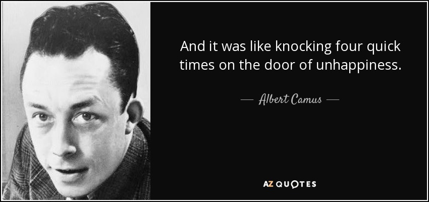 And it was like knocking four quick times on the door of unhappiness. - Albert Camus