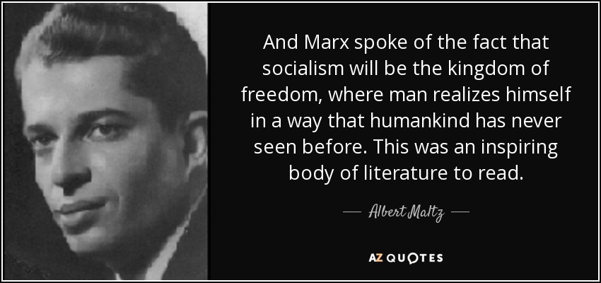 And Marx spoke of the fact that socialism will be the kingdom of freedom, where man realizes himself in a way that humankind has never seen before. This was an inspiring body of literature to read. - Albert Maltz