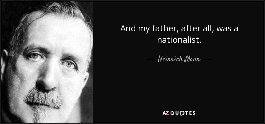 And my father, after all, was a nationalist. - Heinrich Mann