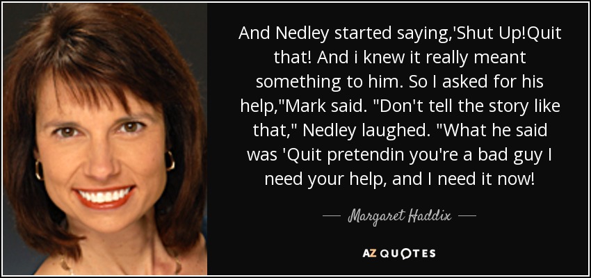 And Nedley started saying,'Shut Up!Quit that! And i knew it really meant something to him. So I asked for his help,