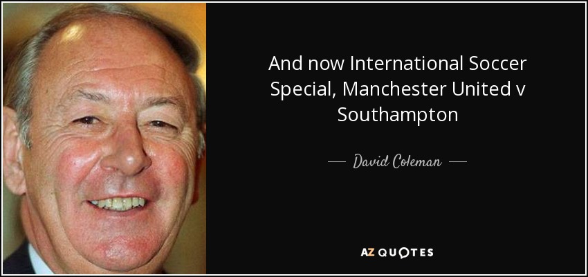 And now International Soccer Special, Manchester United v Southampton - David Coleman