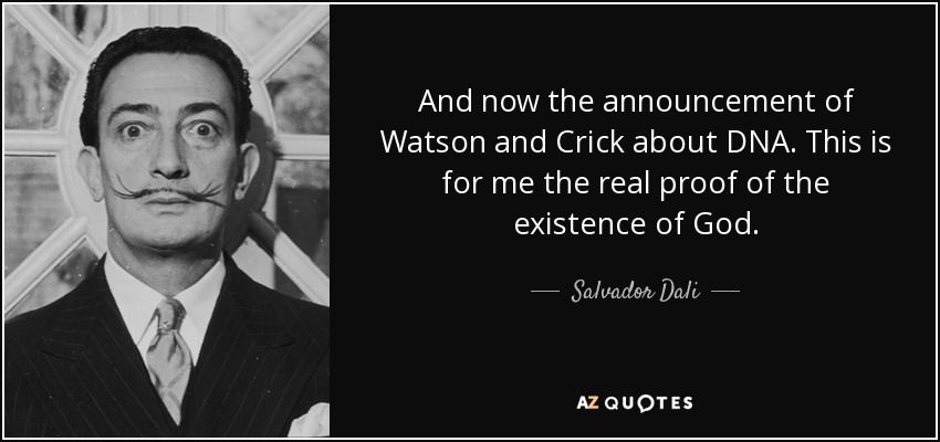 And now the announcement of Watson and Crick about DNA. This is for me the real proof of the existence of God. - Salvador Dali