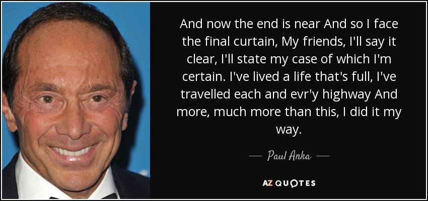 Paul Anka Quote And Now The End Is Near And So I Face 