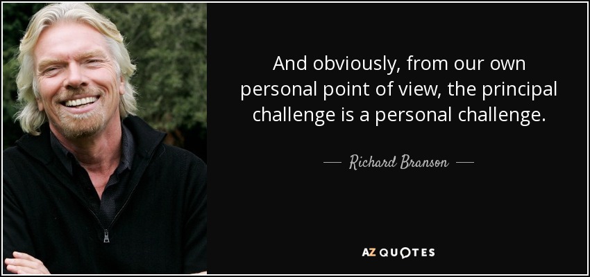 And obviously, from our own personal point of view, the principal challenge is a personal challenge. - Richard Branson