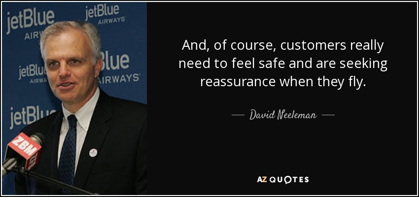 And, of course, customers really need to feel safe and are seeking reassurance when they fly. - David Neeleman