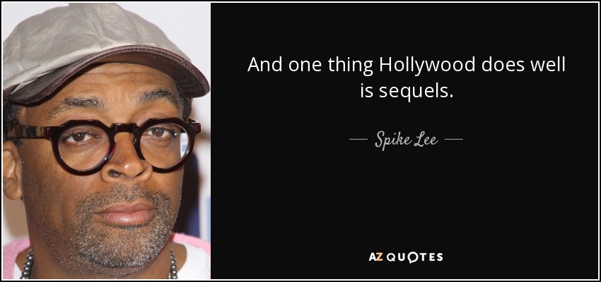 And one thing Hollywood does well is sequels. - Spike Lee