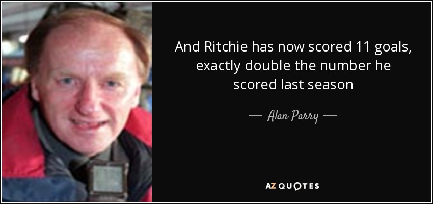 And Ritchie has now scored 11 goals, exactly double the number he scored last season - Alan Parry