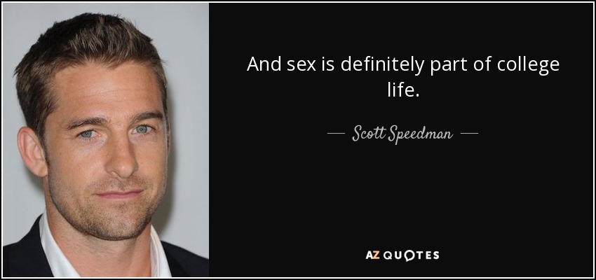And sex is definitely part of college life. - Scott Speedman