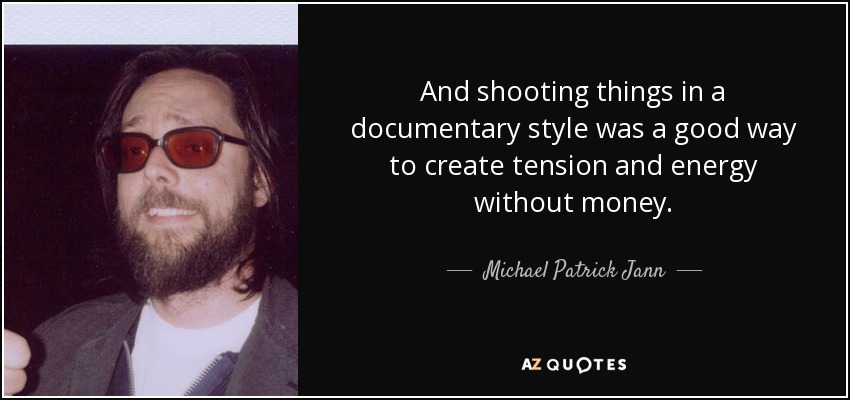 And shooting things in a documentary style was a good way to create tension and energy without money. - Michael Patrick Jann