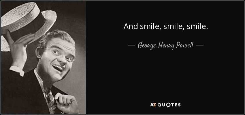 And smile, smile, smile. - George Henry Powell
