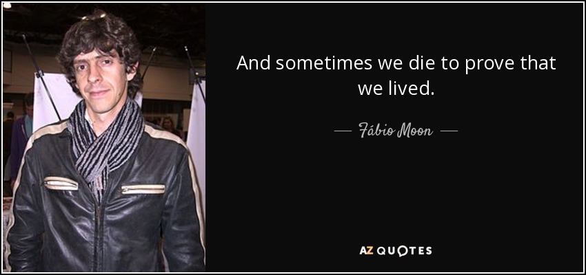 And sometimes we die to prove that we lived. - Fábio Moon