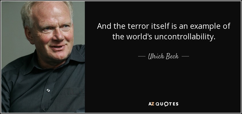 And the terror itself is an example of the world's uncontrollability. - Ulrich Beck