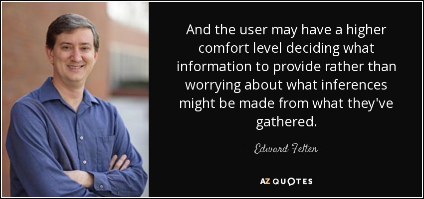And the user may have a higher comfort level deciding what information to provide rather than worrying about what inferences might be made from what they've gathered. - Edward Felten