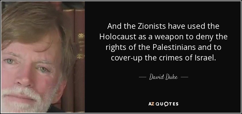 And the Zionists have used the Holocaust as a weapon to deny the rights of the Palestinians and to cover-up the crimes of Israel. - David Duke