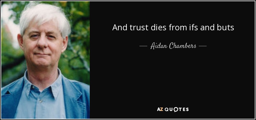 And trust dies from ifs and buts - Aidan Chambers