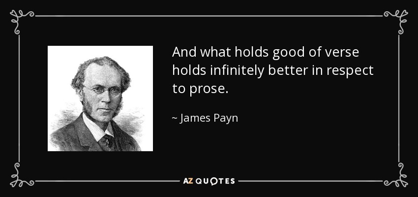 And what holds good of verse holds infinitely better in respect to prose. - James Payn