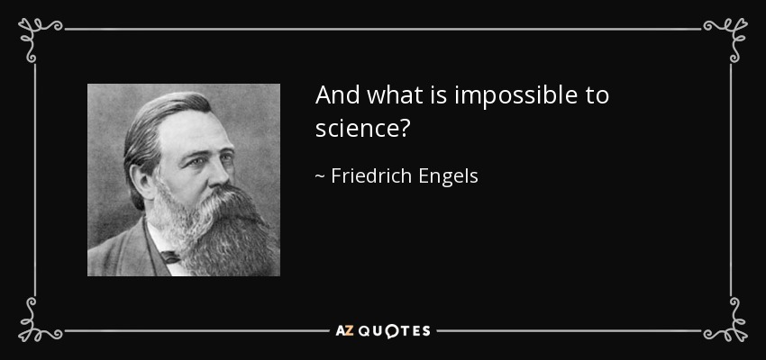 And what is impossible to science? - Friedrich Engels