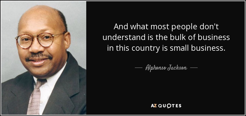 And what most people don't understand is the bulk of business in this country is small business. - Alphonso Jackson