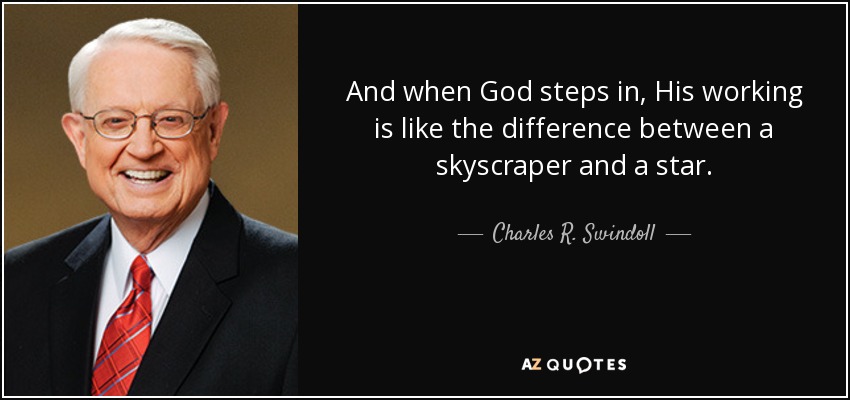 And when God steps in, His working is like the difference between a skyscraper and a star. - Charles R. Swindoll