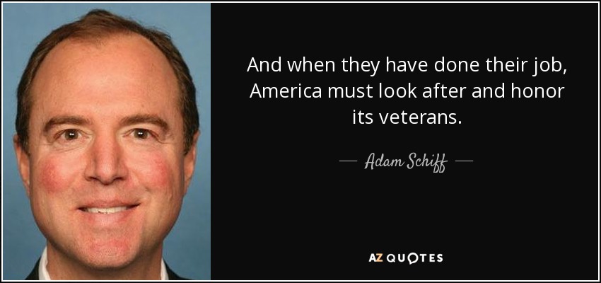 And when they have done their job, America must look after and honor its veterans. - Adam Schiff