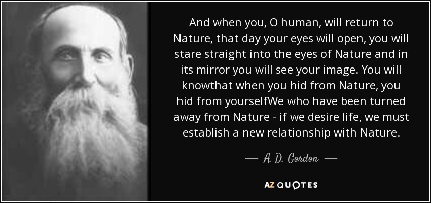 A. D. Gordon quote: when you, O human, will return Nature, that...