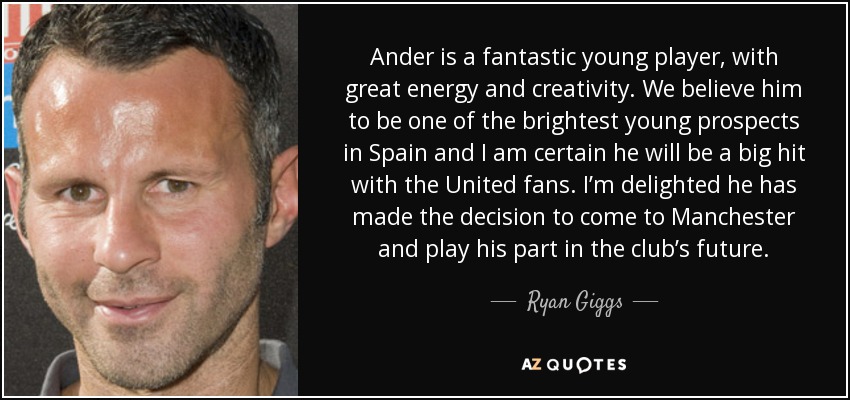 Ander is a fantastic young player, with great energy and creativity. We believe him to be one of the brightest young prospects in Spain and I am certain he will be a big hit with the United fans. I’m delighted he has made the decision to come to Manchester and play his part in the club’s future. - Ryan Giggs