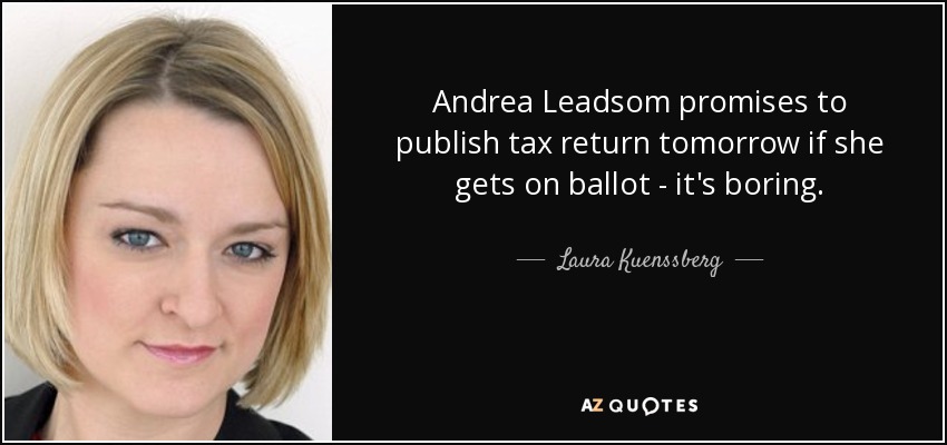 Andrea Leadsom promises to publish tax return tomorrow if she gets on ballot - it's boring. - Laura Kuenssberg
