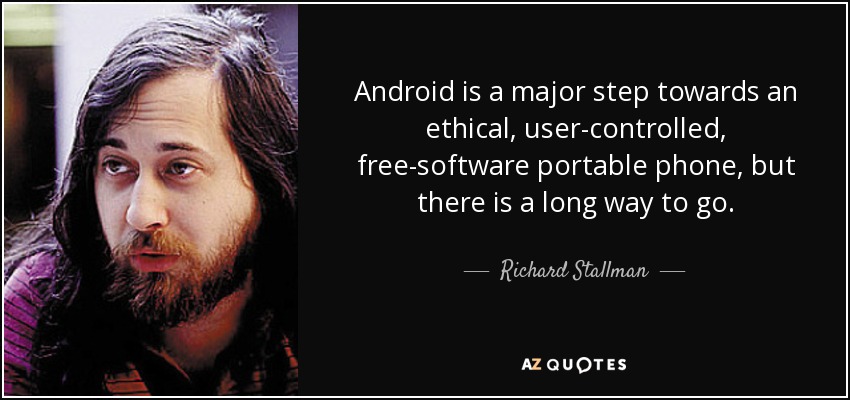 Android is a major step towards an ethical, user-controlled, free-software portable phone, but there is a long way to go. - Richard Stallman