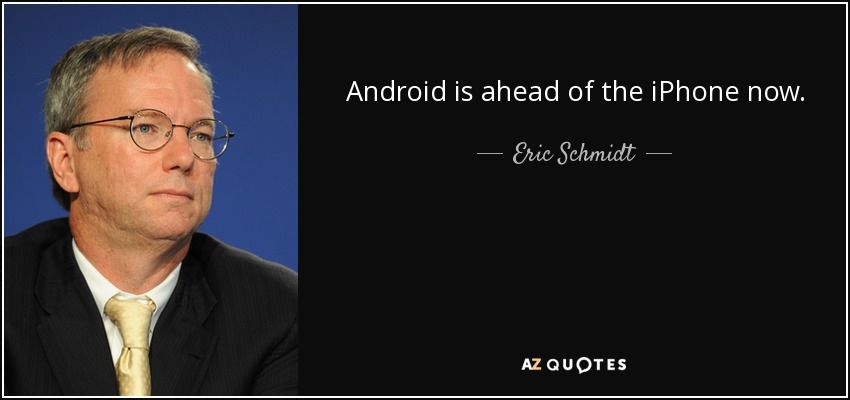 Android is ahead of the iPhone now. - Eric Schmidt