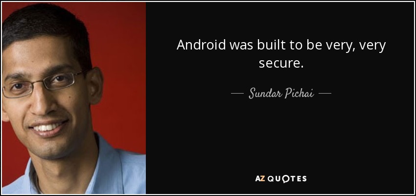 Android was built to be very, very secure. - Sundar Pichai