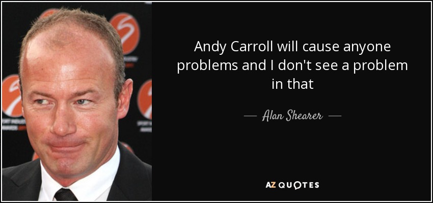 Andy Carroll will cause anyone problems and I don't see a problem in that - Alan Shearer