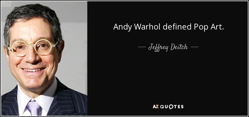 Andy Warhol defined Pop Art. - Jeffrey Deitch