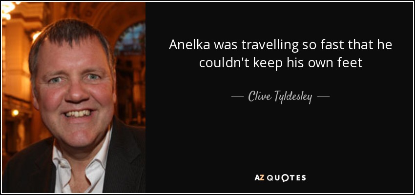 Anelka was travelling so fast that he couldn't keep his own feet - Clive Tyldesley