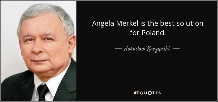 Angela Merkel is the best solution for Poland. - Jaroslaw Kaczynski