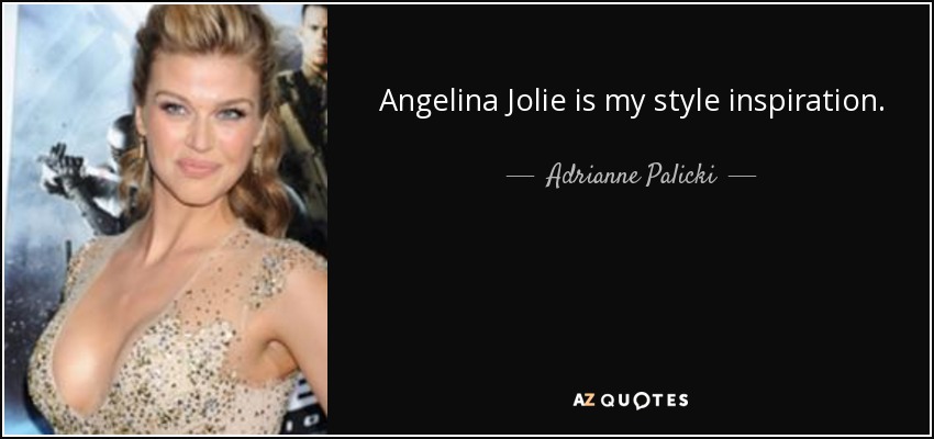 Angelina Jolie is my style inspiration. - Adrianne Palicki