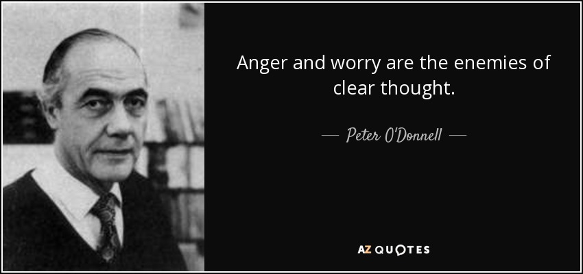 Anger and worry are the enemies of clear thought. - Peter O'Donnell