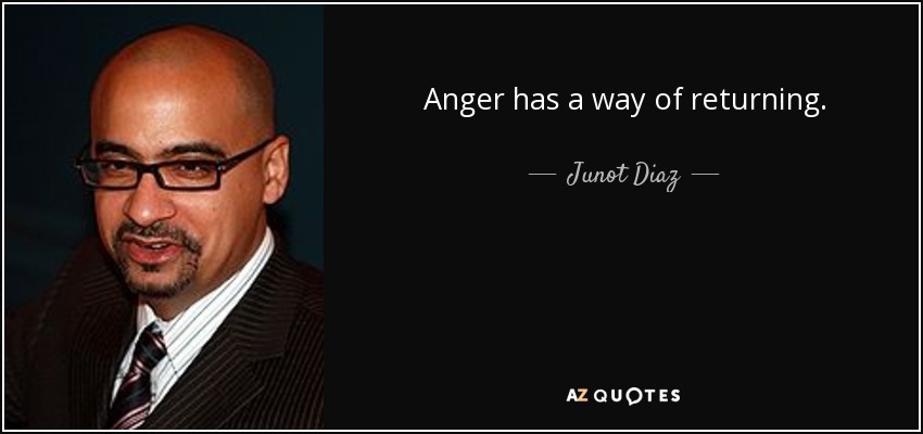 Anger has a way of returning. - Junot Diaz