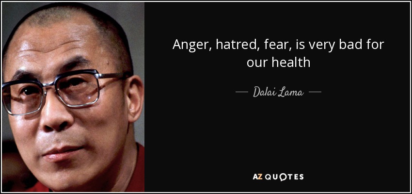Anger, hatred, fear, is very bad for our health - Dalai Lama