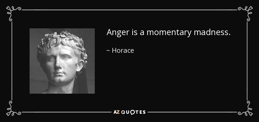 Anger is a momentary madness. - Horace